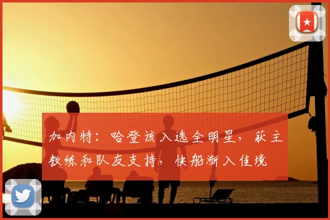 加内特:哈登该入选全明星,获主教练和队友支持,快船渐入佳境