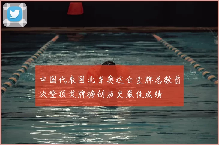 中国代表团北京奥运会金牌总数首次登顶奖牌榜创历史最佳成绩