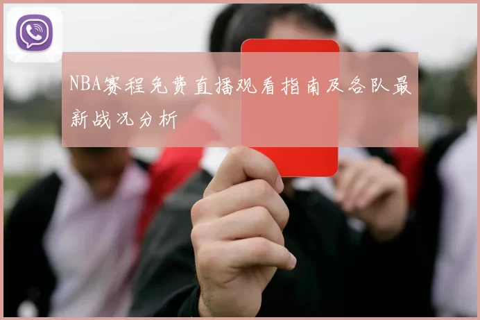 NBA赛程免费直播观看指南及各队最新战况分析