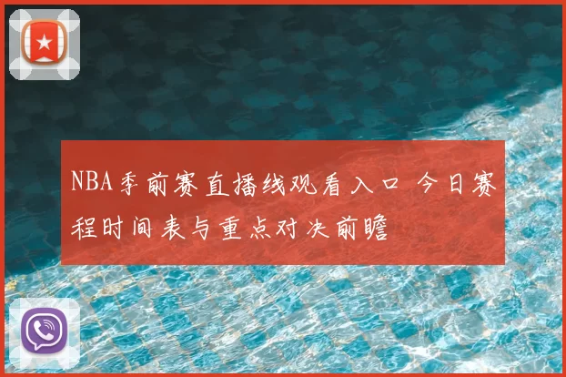 NBA季前赛直播线观看入口 今日赛程时间表与重点对决前瞻