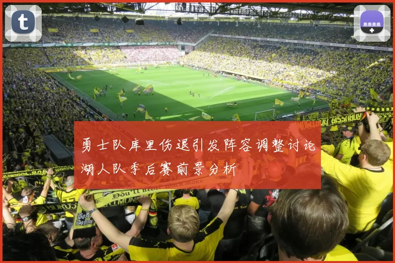 勇士队库里伤退引发阵容调整讨论湖人队季后赛前景分析