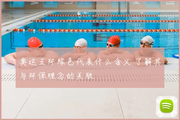 奥运五环绿色代表什么含义 了解其与环保理念的关联