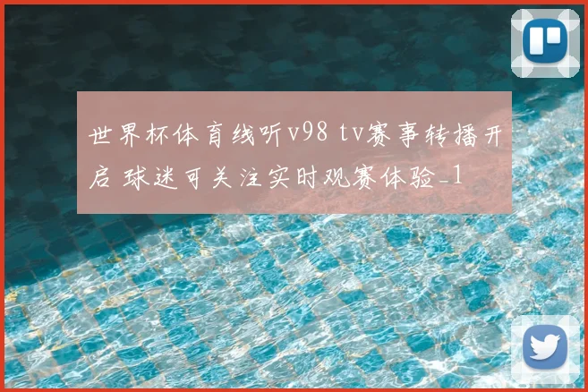 世界杯体育线听v98 tv赛事转播开启 球迷可关注实时观赛体验_1