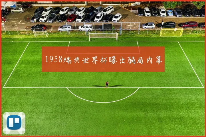 1958瑞典世界杯曝出骗局内幕