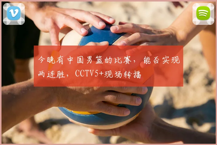 今晚有中国男篮的比赛,能否实现两连胜,CCTV5+现场转播